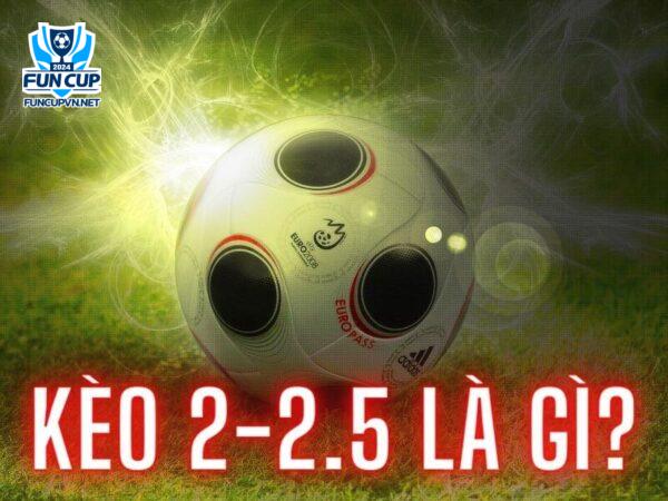 Kèo 2 - 2.5 là gì