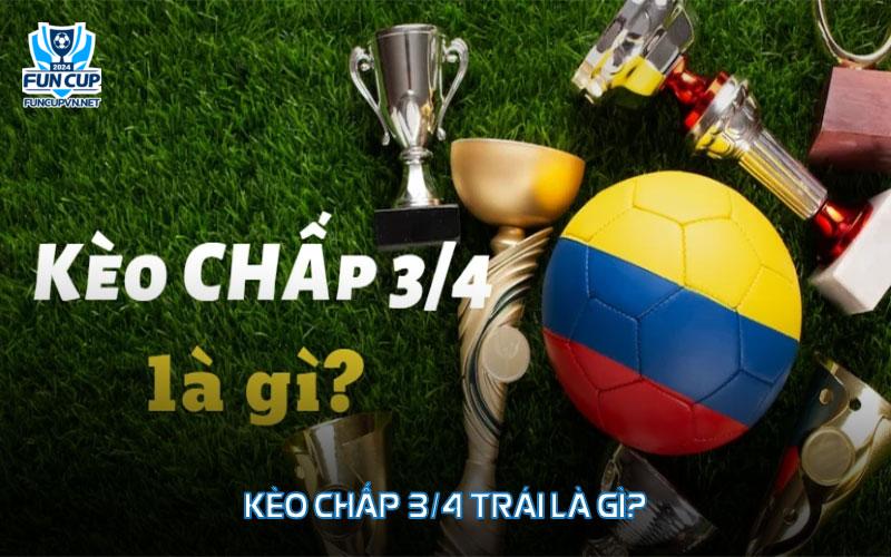 Kèo chấp 3/4 trái là gì