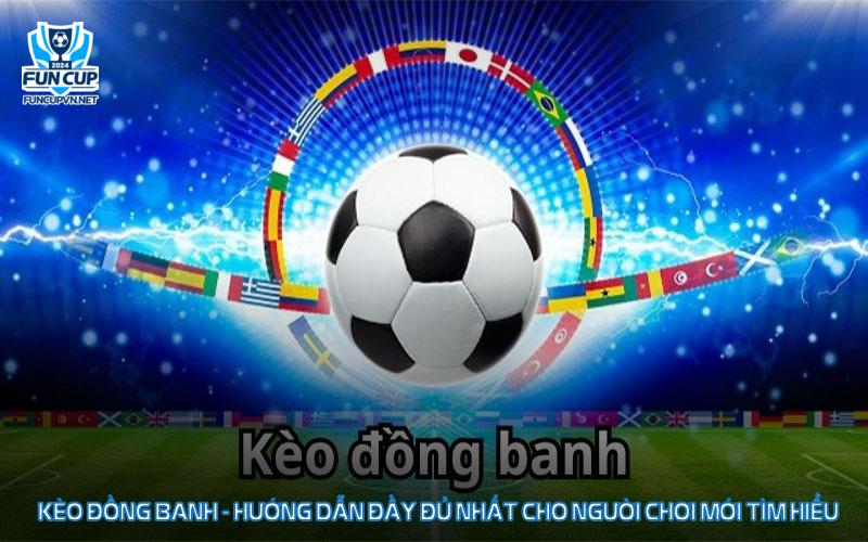 Kèo Đồng Banh - Hướng Dẫn Đầy Đủ Nhất Cho Người Chơi Mới Tìm Hiểu