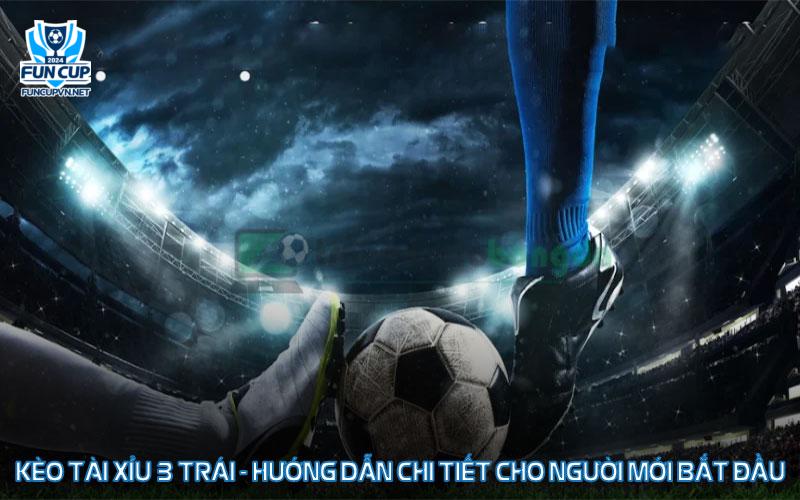 Kèo Tài Xỉu 3 Trái - Hướng Dẫn Chi Tiết Cho Người Mới Bắt Đầu