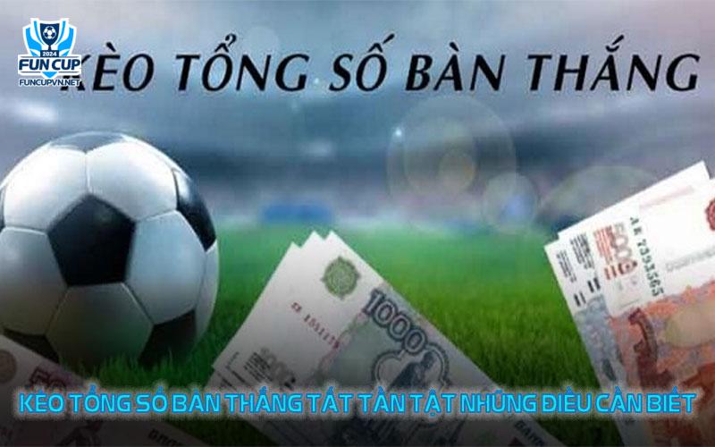 Kèo Tổng số bàn thắng Tất Tần Tật Những Điều Cần Biết